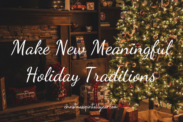 Make New Meaningful Holiday Traditions